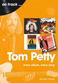 bokomslag Tom Petty: Every Album, Every Song
