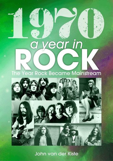 John van der Kiste - 1970: A Year In Rock. The Year Rock Became Mainstream, Häftad