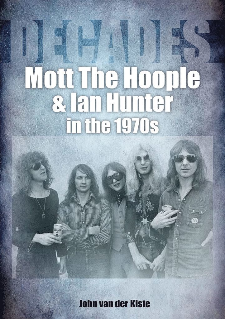 John van der Kiste, John Van Der Kiste, John Van Der Kiste - Mott The Hoople and Ian Hunter in the 1970s (Decades), Häftad