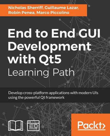 Nicholas Sherriff, Guillaume Lazar, Robin Penea, Marco Piccolino - End to End GUI Development with Qt5, Häftad