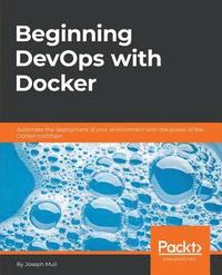 bokomslag Beginning DevOps with Docker: Automate the deployment of your environment with the power of the Docker toolchain