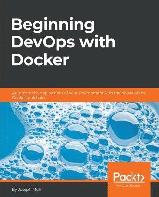bokomslag Beginning DevOps with Docker: Automate the deployment of your environment with the power of the Docker toolchain