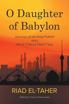 bokomslag O Daughter of Babylon: Journey of an Iraqi Patriot and What Chilcot Didn't Say