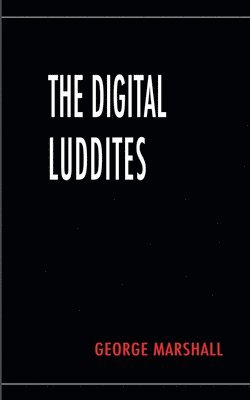 The Digital Luddites 1