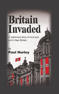 bokomslag Britain Invaded: A nightmare story of love and evil in Nazi Britain