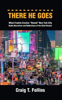 bokomslag There He Goes: When Frankie Crocker &quot;Owned&quot; New York City: Radio-Narratives and Reflections of the Chief Rocker