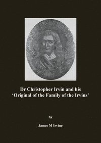 bokomslag Dr Christopher Irvin and his 'Original of the Family of the Irvins'