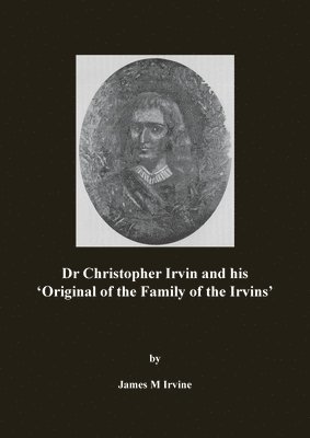 bokomslag Dr Christopher Irvin and his 'Original of the Family of the Irvins'