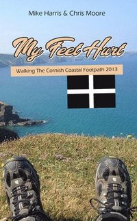 bokomslag My Feet Hurt: Walking the Cornish Coastal Footpath 2013