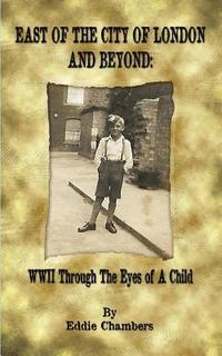 bokomslag East of the City of London and Beyond: WWII Through the Eyes of A Child
