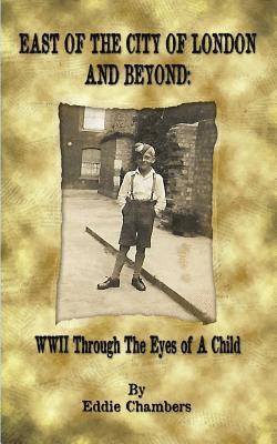 Eddie Chambers - East of the City of London and Beyond: WWII Through the Eyes of A Child, Häftad