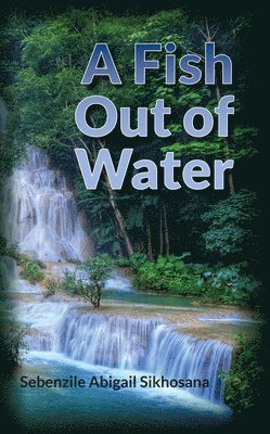 Sebenzile Abigail Sikhosana - Fish Out of Water, Häftad