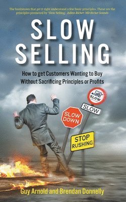 bokomslag Slow Selling: How to get Customers Wanting to Buy Without Sacrificing Principles or Profits