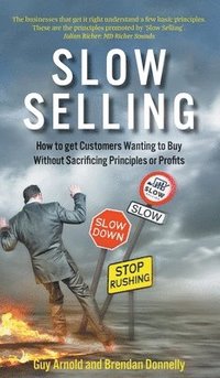 bokomslag Slow Selling: How to get Customers Wanting to Buy Without Sacrificing Principles or Profits