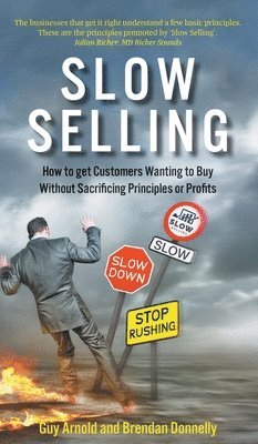 Guy Arnold, Brendan Donnelly - Slow Selling: How to get Customers Wanting to Buy Without Sacrificing Principles or Profits, Inbunden