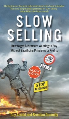 Slow Selling: How to get Customers Wanting to Buy Without Sacrificing Principles or Profits 1