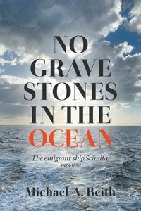 bokomslag No Gravestones in the Ocean: The emigrant ship Scimitar 1873-1874