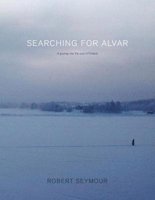 Robert Seymour - Searching for Alvar: A journey into the soul of Finland, Häftad