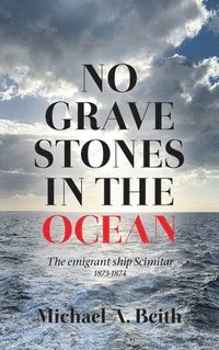 bokomslag No Gravestones in the Ocean: The emigrant ship Scimitar 1873-1874