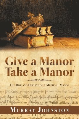 Give a Manor Take a Manor: The Rise and Decline of a Medieval Manor 1