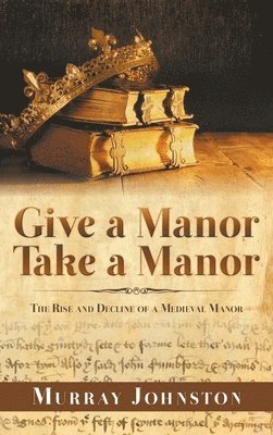 Give a Manor Take a Manor: The Rise and Decline of a Medieval Manor 1