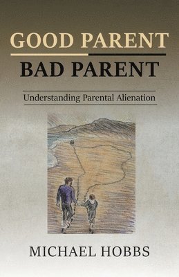 bokomslag Good Parent - Bad Parent: Understanding Parental Alienation