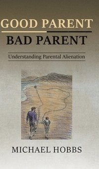 bokomslag Good Parent - Bad Parent: Understanding Parental Alienation