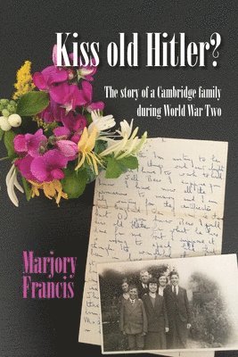 Marjory Francis - Kiss Old Hitler?: The story of a Cambridge family during World War Two, Häftad