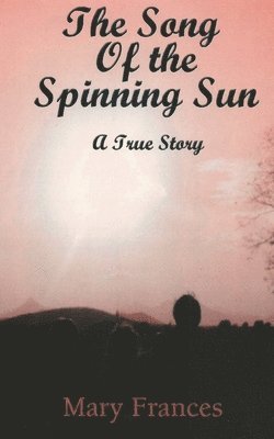 bokomslag The Song of the Spinning Sun: A True Story