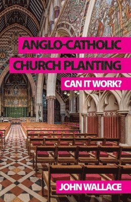 John Wallace - Anglo-Catholic Church Planting, Häftad