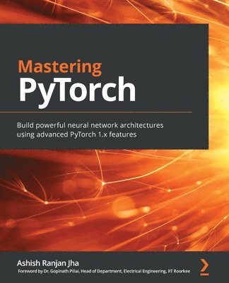 Ashish Ranjan Jha - Mastering PyTorch, Häftad