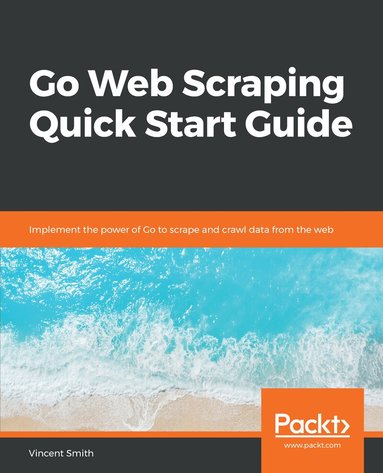 Vincent Smith - Go Web Scraping Quick Start Guide, Häftad