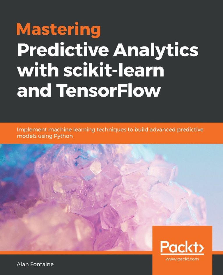 Alvaro Fuentes, Alan Fontaine - Mastering Predictive Analytics with scikit-learn and TensorFlow, Häftad