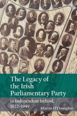 The Legacy of the Irish Parliamentary Party in Independent Ireland, 1922-1949 1