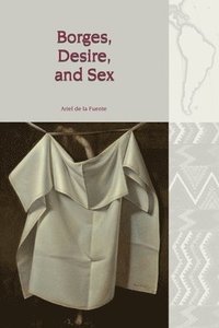 bokomslag Borges, Desire, and Sex