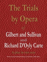 bokomslag The Trials by Opera of Gilbert and Sullivan and Richard D'Oyly Carte