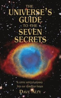 bokomslag The Universe's Guide to the Seven Secrets: A comic satirical odyssey into our dystopian future