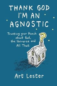 bokomslag Thank God I'm an Agnostic: Trusting Your Hunch about God, the Universe and All That