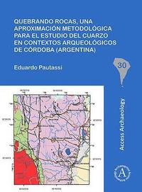 bokomslag Quebrando rocas, una aproximacin metodolgica para el estudio del cuarzo en contextos arqueolgicos de Crdoba (Argentina)