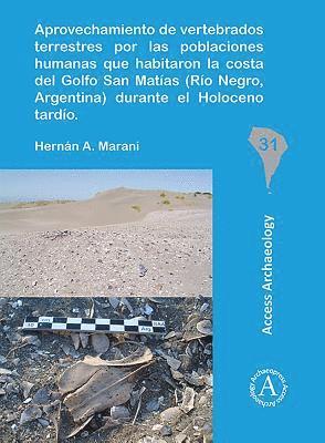 bokomslag Aprovechamiento de vertebrados terrestres por las poblaciones humanas que habitaron la costa del Golfo San Matas (Ro Negro, Argentina) durante el Holoceno tardo