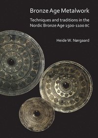 bokomslag Bronze Age Metalwork: Techniques and traditions in the Nordic Bronze Age 1500-1100 BC