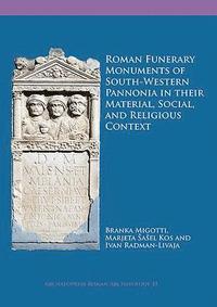 bokomslag Roman Funerary Monuments of South-Western Pannonia in their Material, Social, and Religious Context