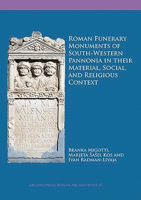 Roman Funerary Monuments of South-Western Pannonia in their Material, Social, and Religious Context 1