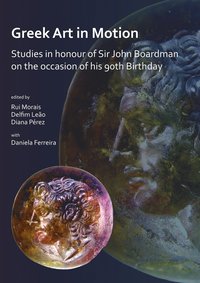 bokomslag Greek Art in Motion: Studies in honour of Sir John Boardman on the occasion of his 90th Birthday