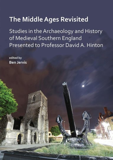 Ben Jervis - Middle Ages Revisited: Studies in the Archaeology and History of Medieval Southern England Presented to Professor David A. Hinton, Häftad