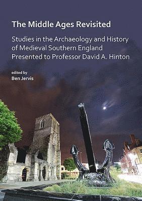 The Middle Ages Revisited: Studies in the Archaeology and History of Medieval Southern England Presented to Professor David A. Hinton 1