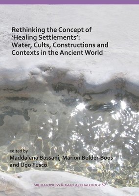 bokomslag Rethinking the Concept of 'Healing Settlements': Water, Cults, Constructions and Contexts in the Ancient World