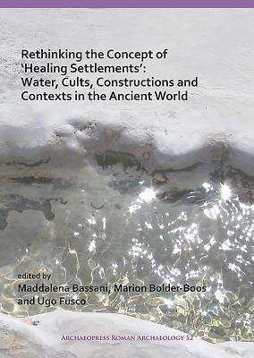 Maddalena Bassani, Marion Bolder-Boos, Ugo Fusco - Rethinking the Concept of ‘Healing Settlements’: Water, Cults, Constructions and Contexts in the Ancient World, Häftad