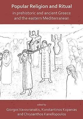 Popular Religion and Ritual in Prehistoric and Ancient Greece and the Eastern Mediterranean 1