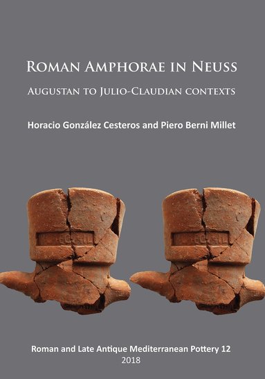 Horacio González Cesteros, Piero Berni Millet - Roman Amphorae in Neuss: Augustan to Julio-Claudian Contexts, Häftad
